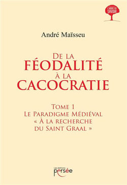 De la féodalité à la cacocratie Tome 1 - le paradigme médiéval "à la recherche du Graal"