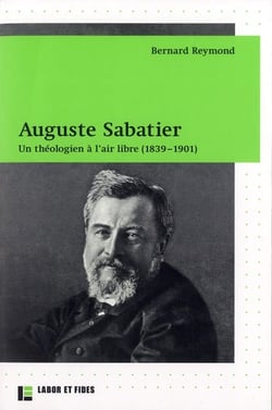 Auguste Sabatier. Un théologien à l'air libre (1839-1901)