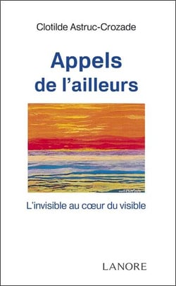 Appels de l'ailleurs - l'invisible au coeur du visible