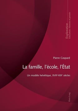 La famille, l'école, l'État : Un modèle helvétique, XVIIe-XIXe siècles...
