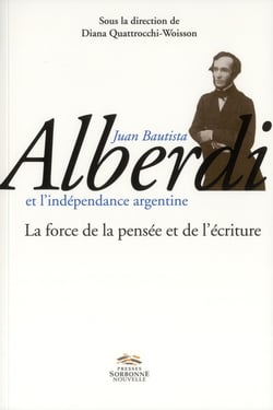 Juan Bautista Alberdi et l'indépendance argentine : La force de la pensée et de l'écriture