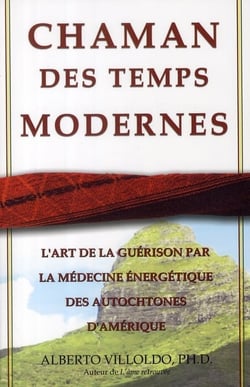 Chaman des temps modernes - se guérir soi-même et soigner les autres grâce à la médecine énergétique des autochtones d'amérique