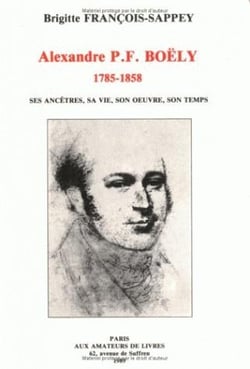 Alexandre P.F. Boëly (1785-1858) : Ses ancêtres, sa vie, son oeuvre, son temps