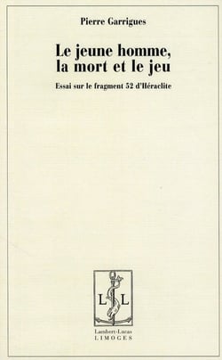Le jeune homme, la mort et le jeu , essai sur le fragment 52 d'Héraclite