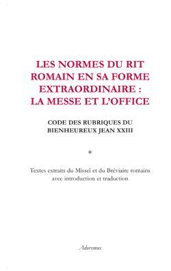 Les normes du rit romain en sa forme extraordinaire : la messe et l'office - code des rubriques du bienheureux Jean XXIII