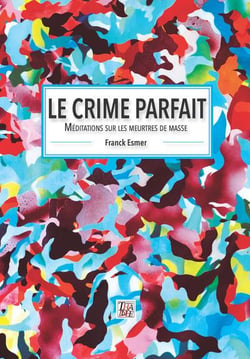 Le crime parfait : méditations sur les meurtres de masse