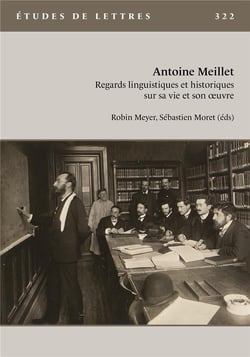Études de lettres n.322 : Antoine Meillet, regards linguistiques et historiques sur sa vie et son oeuvre