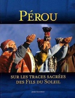 Perou  Sur Les Traces Sacrees Des Fils Du Soleil