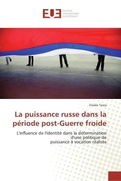 La puissance russe dans la période post-guerre froide - l'influence de l'identité dans la détermination d'une politique de puissance à vocation réaliste