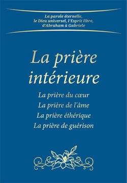La prière intérieure - la prière du coeur, la prière de l'âme, la prière éthérique, la prière de guérison (2e édition)
