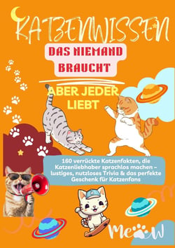 KATZENWISSEN, DAS NIEMAND BRAUCHT - ABER JEDER LIEBT  160 verrückte Katzenfakten, die : Katzenliebhaber sprachlos machen - - lustiges, nutzloses Trivia & das perfekte Geschenk für...