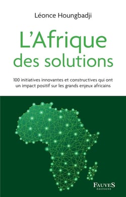 L'Afrique des solutions : 100 initiatives innovantes et constructives qui ont un impact positif sur les grands enjeux africains