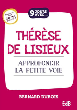 9 jours avec : Thérèse de Lisieux : Approfondir la petite voie