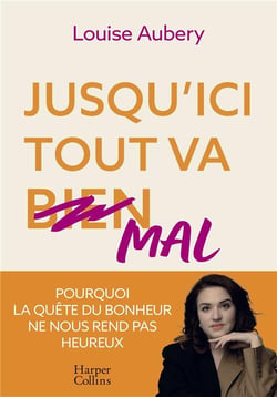 Jusqu'ici tout va mal : Pourquoi la quête du bonheur ne nous rend pas heureux