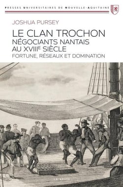 Le clan Trochon négociants nantais au XVIIIe siecle : Fortune, réseaux et domination