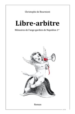 Libre-arbitre : Mémoires de l'ange-gardien de Napoléon 1er