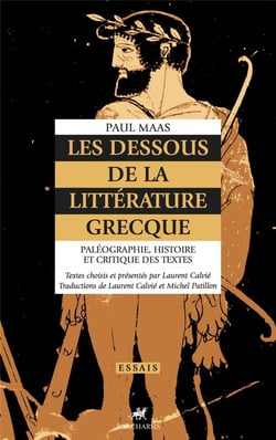 Les dessous de la littérature grecque - paléographie, histoire et critique des textes grecs