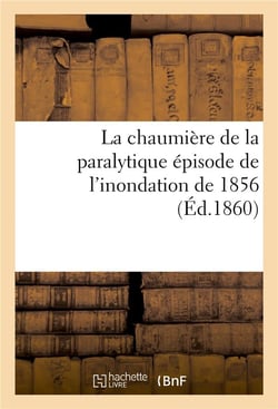 La chaumiere de la paralytique episode de l'inondation de 1856