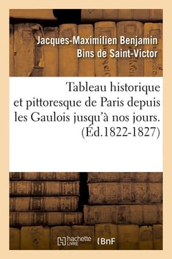 Tableau historique et pittoresque de paris depuis les gaulois jusqu'a nos jours. (ed.1822-1827)