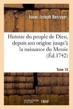 Histoire du peuple de dieu, depuis son origine jusqu'a la naissance du messie. t. 10