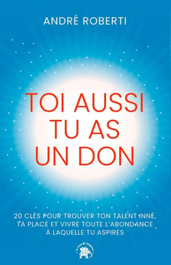 Toi aussi tu as un don : 20 clés pour trouver ton talent inné, ta place et vivre toute l'abondance à laquelle tu aspires
