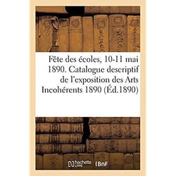 Fête des écoles, 10-11 mai 1890. Catalogue descriptif de l'exposition des Arts Incohérents, 1890 : Kermesse de l'Union de la Jeunesse lorraine, Nancy, Salle Victor Poirel