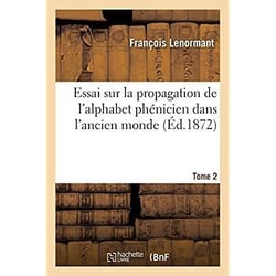 Essai sur la propagation de l'alphabet phénicien dans l'ancien monde. Tome 2