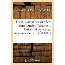 Thèse. Notion des sacrifices dans l'Ancien Testament. Université de France. Academie de Paris