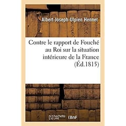Réponse à un pamphlet manuscrit : Contre le rapport de Fouché au Roi sur la situation intérieure de la France