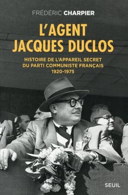 L'agent Jacques Duclos - histoire de l'appareil secret du Parti communiste français, 1920-1975