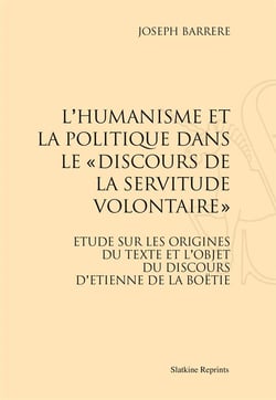 L'humanisme et la politique dans le "discours de la servitude volontaire" - étude sur les origines du texte et l'objet du discours d'etienne de la boëtie