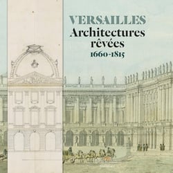 Versailles - architectures rêvées - 1660-1815