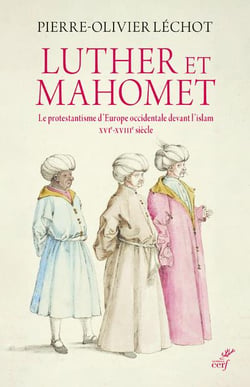 Luther et Mahomet - le protestantisme d'Europe occidentale devant l'islam, XVIe-XVIIIe siècle