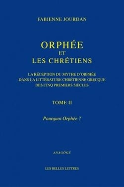 Orphée et les chrétiens Tome 2 - pourquoi Orphée ? - la réception du mythe d'Orphée dans la littérature chrétienne grecque des cinq premiers siècles