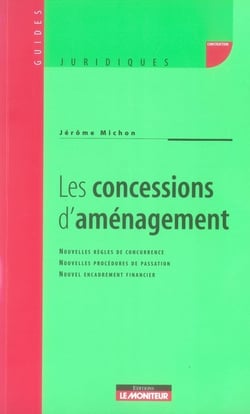 Les concessions d'amenagement - nouvelles regles de concurrence, nouvelles procedures de passation, nouvel encadrement