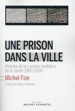 Une prison dans la ville - histoire de la"prison modèle" de la Santé (1867-2014)