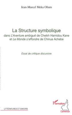 La structure symbolique - dans l'aventure ambiguë de Cheikh Hamidou Kane et le monde s'effondre de Chinua Achebe