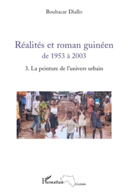 Réalites et roman guinéen de 1953 à 2003 Tome 3 - la peinture de l'univers urbain