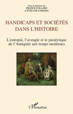 Handicaps et sociétés dans l'histoire - l'estropié, l'aveugle et le paralytique de l'antiquité aux temps modernes