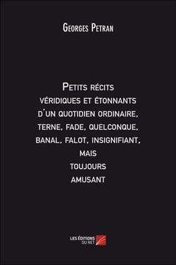 Petits récits véridiques et étonnants d'un quotidien ordinaire, terne, fade, quelconque, banal, falot, insignifiant, mais toujours amusant