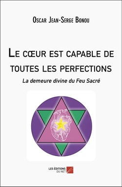 Le coeur est capable de toutes les perfections : La demeure divine du Feu Sacré