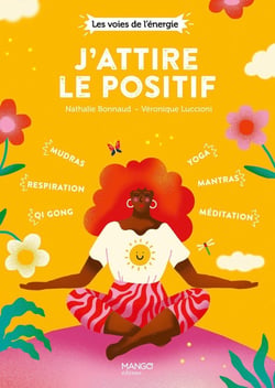 J'attire le positif : qi gong, respiration, mudras, yoga, méditation, mantras