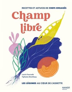 Champ libre, les légumes au coeur de l'assiette : Recettes et astuces de chefs engagés