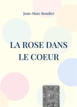 La rose dans le coeur - et autres recensions et etudes religieuses