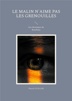 Le Malin n'aime pas les grenouilles : Les chroniques du Bouchoux