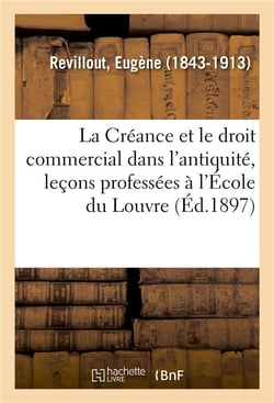 La creance et le droit commercial dans l'antiquite, lecons professees a l'ecole du louvre