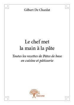 Le chef met la main à la pâte - toutes les recettes de pâtes de base en cuisine et pâtisserie
