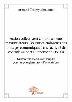 Action collective et comportements maximisateurs : les causes endogènes des blocages économiques dans l'activité de contrôle au port autonome de douala
