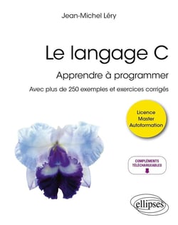 Le langage C : Apprendre à programmer - Avec plus de 250 exemples et exercices corrigés