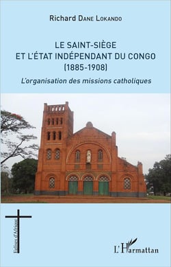 Le Saint-Siège et l'état independant du Congo (1885-1908) l'organisation des missions catholiques